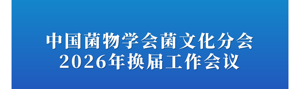 【会议通知】中国菌物学会菌文化分会换届工作会议